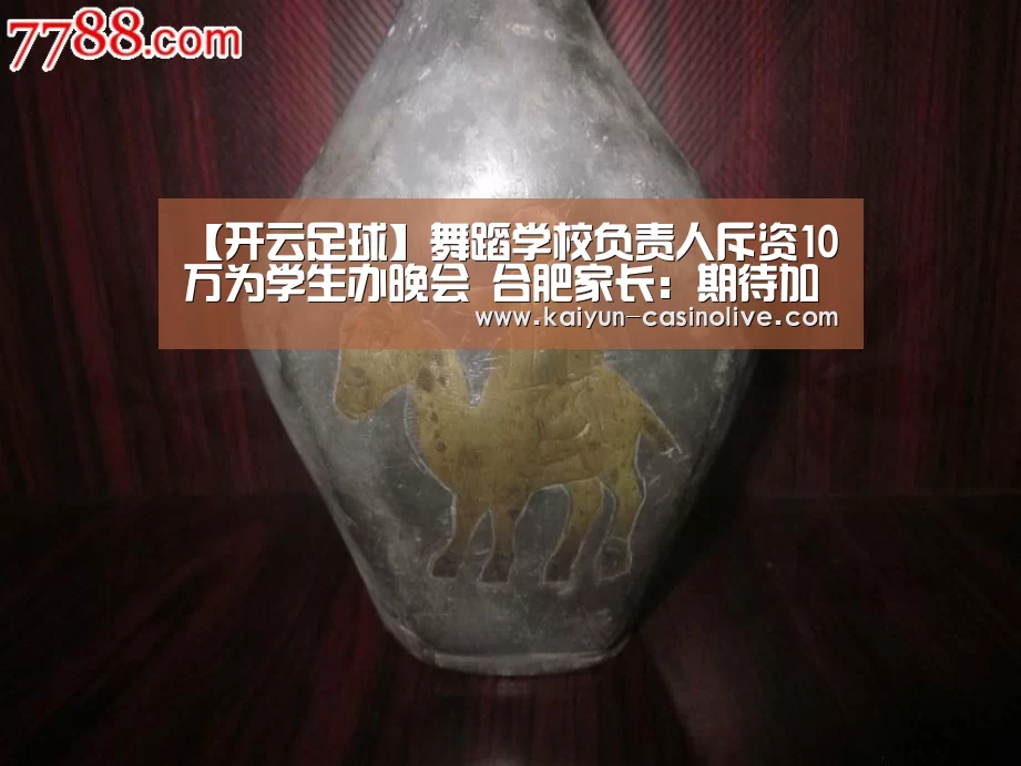 【开云足球】舞蹈学校负责人斥资10万为学生办晚会 合肥家长:期待加入(图1) 开云足球